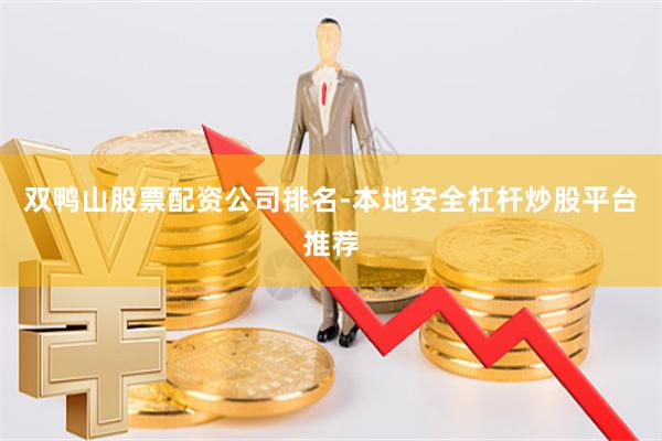 双鸭山股票配资公司排名-本地安全杠杆炒股平台推荐