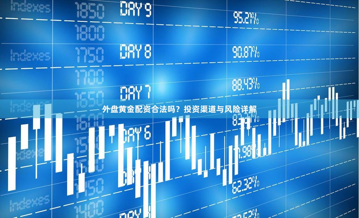 外盘黄金配资合法吗？投资渠道与风险详解