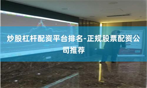 炒股杠杆配资平台排名-正规股票配资公司推荐