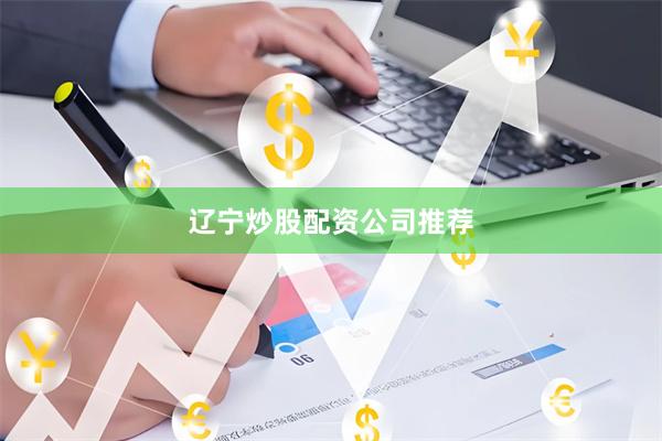 辽宁炒股配资公司推荐
