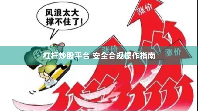 杠杆炒股平台 安全合规操作指南