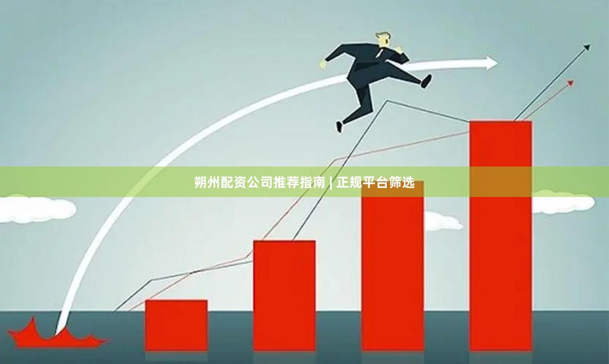 朔州配资公司推荐指南 | 正规平台筛选